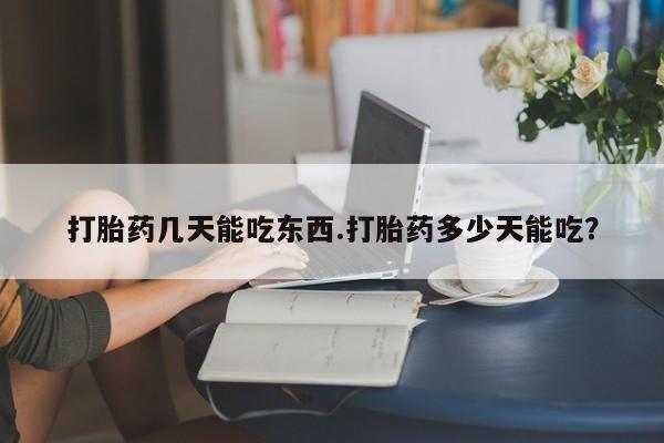 流产药专卖微信打胎药几天能吃东西.打胎药多少天能吃？
