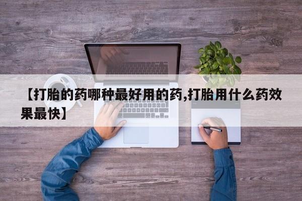流产药专卖微信【打胎的药哪种最好用的药,打胎用什么药效果最快】
