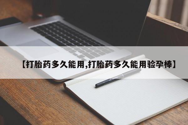 流产药专卖微信【打胎药多久能用,打胎药多久能用验孕棒】