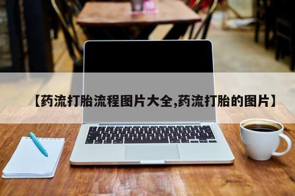 流产药专卖微信【药流打胎流程图片大全,药流打胎的图片】