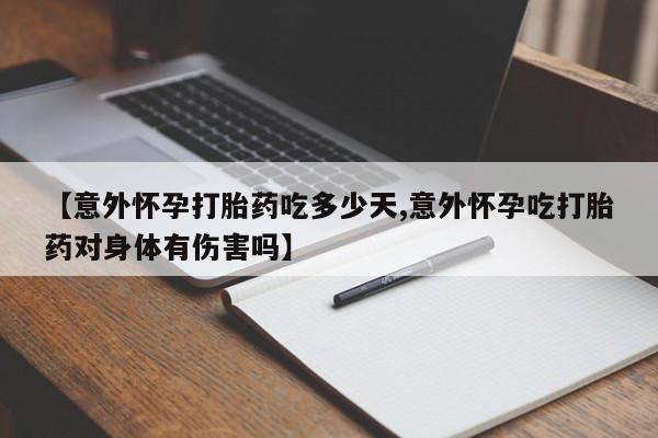 流产药专卖微信【意外怀孕打胎药吃多少天,意外怀孕吃打胎药对身体有伤害吗】