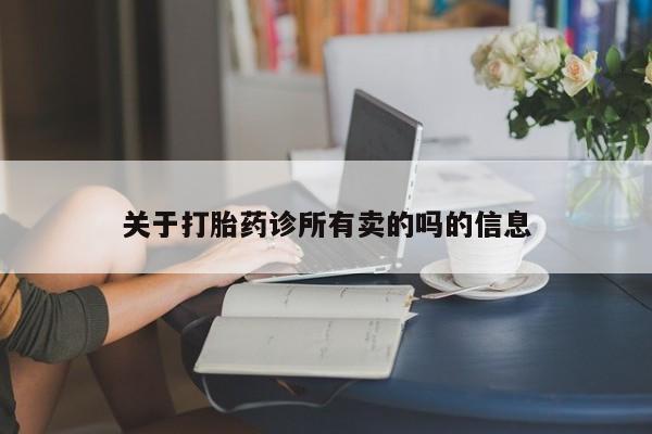 流产药专卖微信关于打胎药诊所有卖的吗的信息