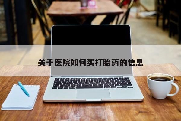 流产药专卖微信关于医院如何买打胎药的信息