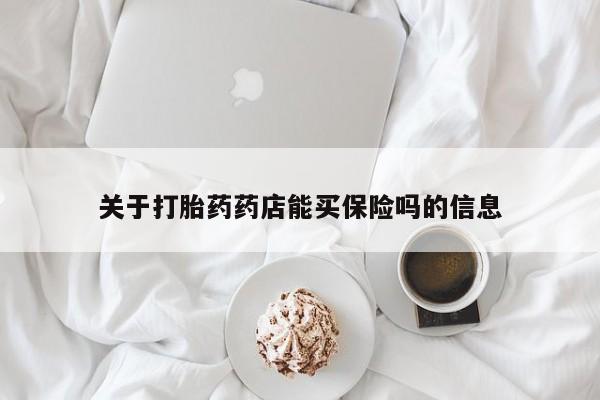 流产药专卖微信关于打胎药药店能买保险吗的信息