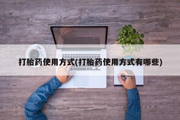 流产药专卖微信打胎药使用方式(打胎药使用方式有哪些)